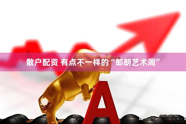 散户配资 有点不一样的“郎朗艺术周”