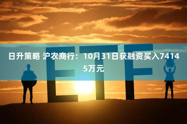 日升策略 沪农商行：10月31日获融资买入74145万元
